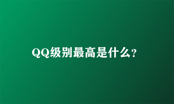 QQ级别最高是什么？