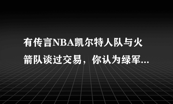 有传言NBA凯尔特人队与火箭队谈过交易，你认为绿军会追求克里斯-保罗吗？