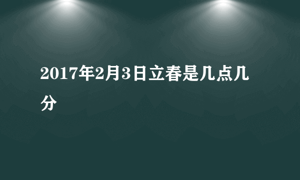 2017年2月3日立春是几点几分