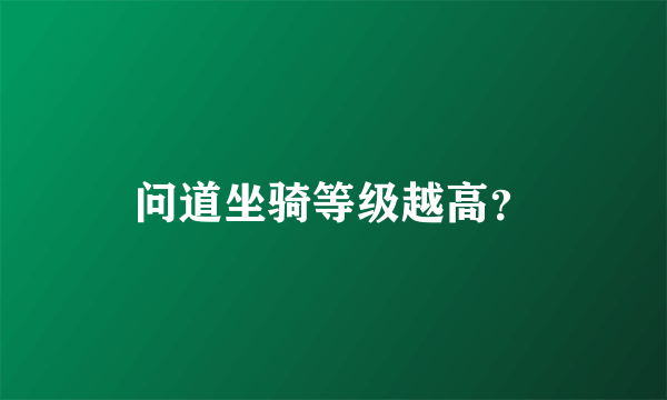 问道坐骑等级越高？