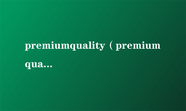 premiumquality（premiumqualitywine红酒价格）-飞外