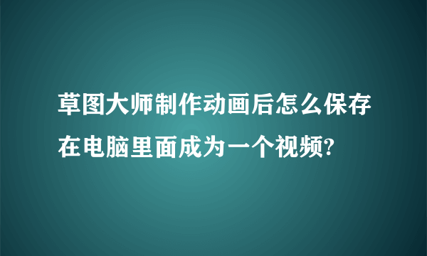 草图大师制作动画后怎么保存在电脑里面成为一个视频?