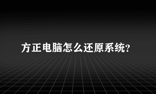 方正电脑怎么还原系统？