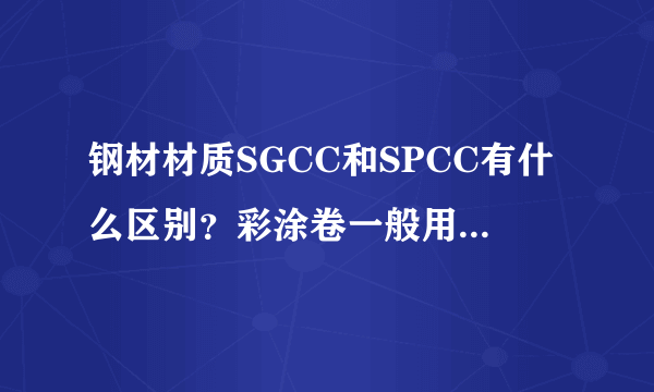 钢材材质SGCC和SPCC有什么区别？彩涂卷一般用什么表示材质？