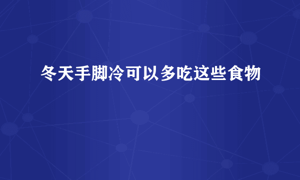 冬天手脚冷可以多吃这些食物