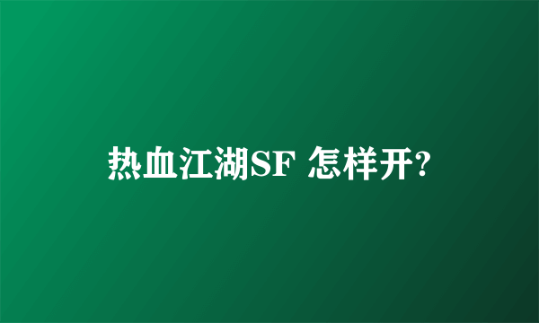 热血江湖SF 怎样开?