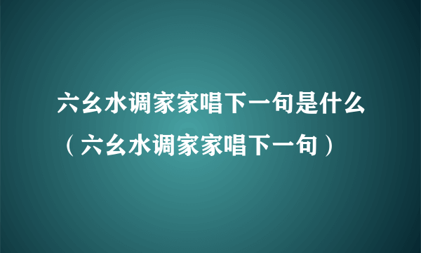 六幺水调家家唱下一句是什么（六幺水调家家唱下一句）