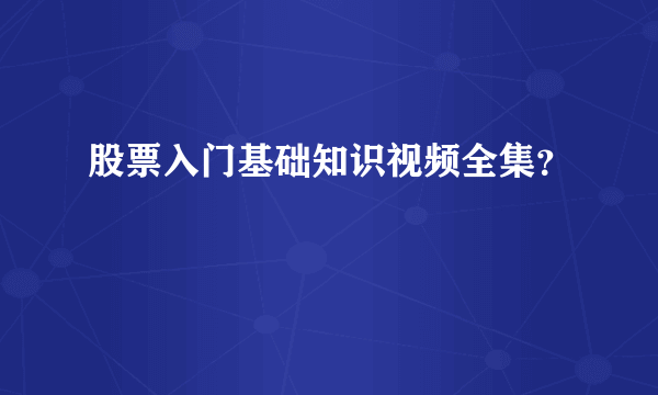 股票入门基础知识视频全集？