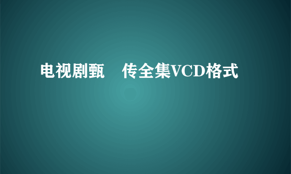 电视剧甄嬛传全集VCD格式