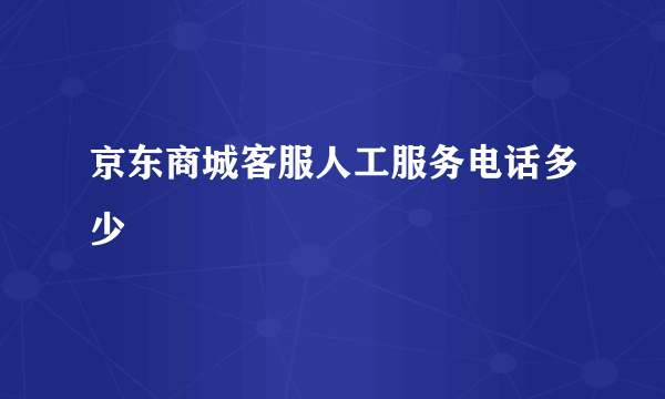 京东商城客服人工服务电话多少