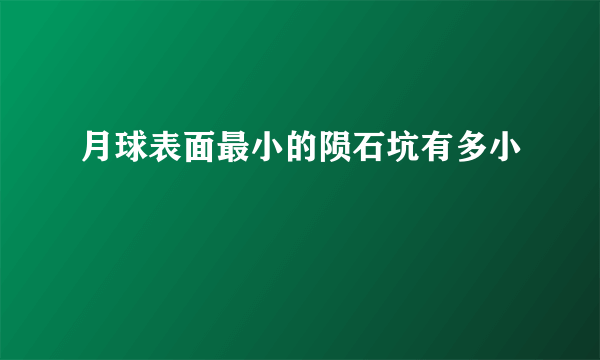 月球表面最小的陨石坑有多小