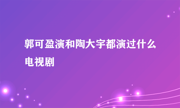 郭可盈演和陶大宇都演过什么电视剧