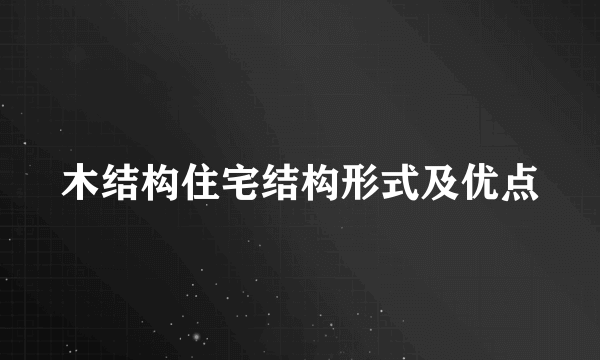 木结构住宅结构形式及优点