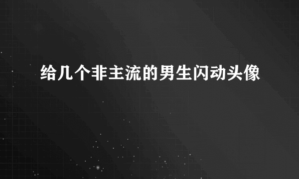 给几个非主流的男生闪动头像