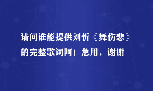 请问谁能提供刘忻《舞伤悲》的完整歌词阿！急用，谢谢