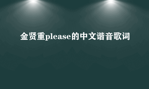 金贤重please的中文谐音歌词