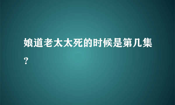 娘道老太太死的时候是第几集？