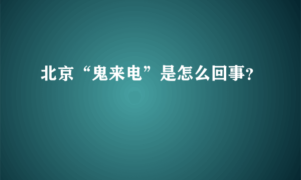 北京“鬼来电”是怎么回事？