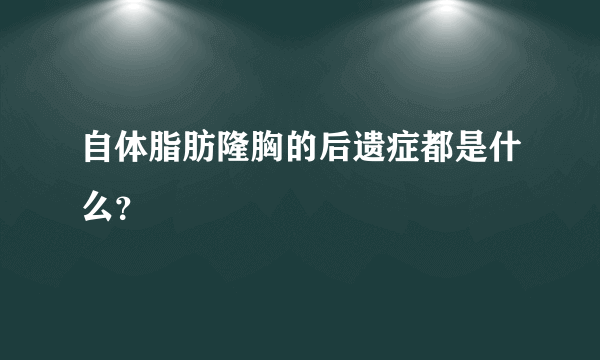 自体脂肪隆胸的后遗症都是什么？