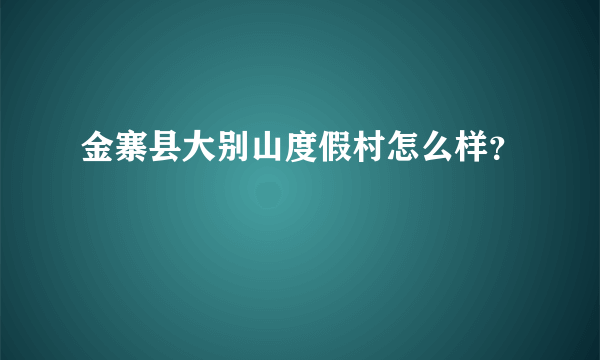 金寨县大别山度假村怎么样？