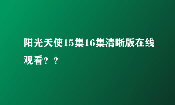 阳光天使15集16集清晰版在线观看？？