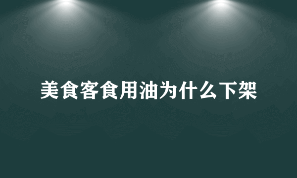 美食客食用油为什么下架