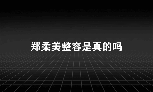 郑柔美整容是真的吗