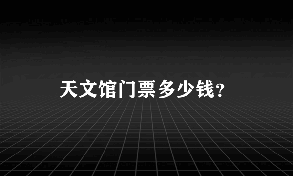 天文馆门票多少钱？