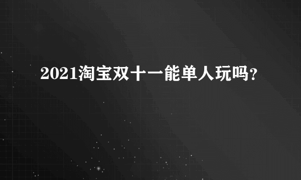 2021淘宝双十一能单人玩吗？