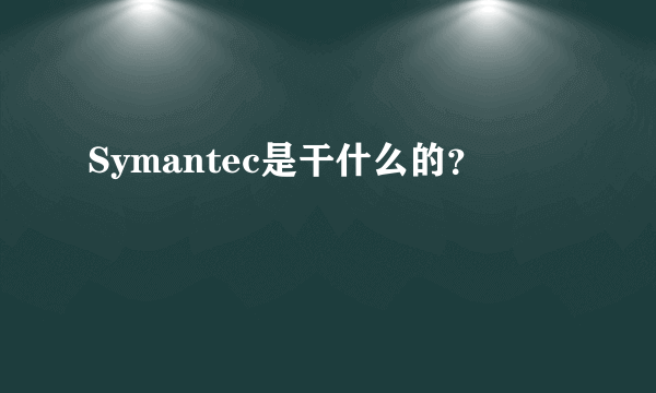 Symantec是干什么的？