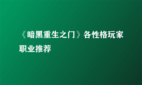 《暗黑重生之门》各性格玩家职业推荐