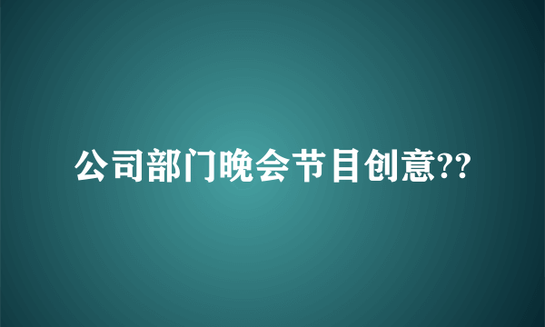 公司部门晚会节目创意??