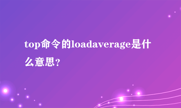 top命令的loadaverage是什么意思？