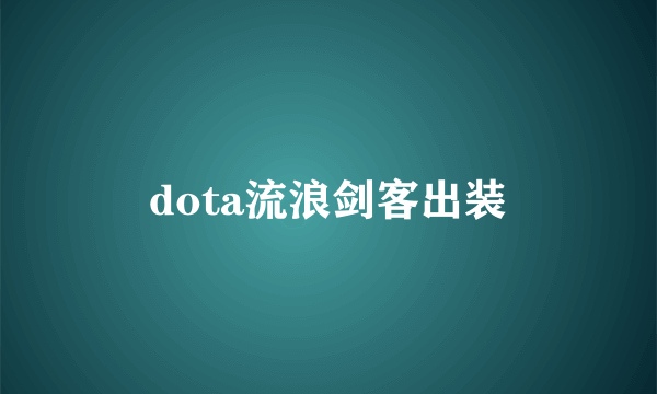 dota流浪剑客出装