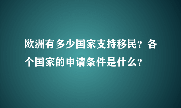 欧洲有多少国家支持移民？各个国家的申请条件是什么？