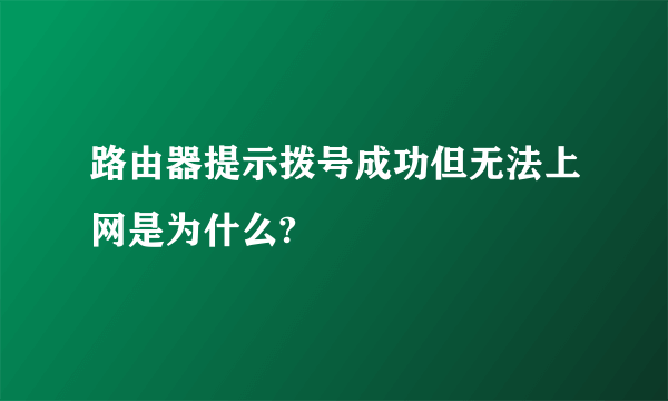 路由器提示拨号成功但无法上网是为什么?