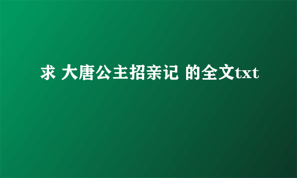 求 大唐公主招亲记 的全文txt