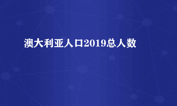 澳大利亚人口2019总人数