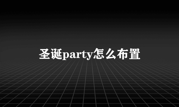 圣诞party怎么布置