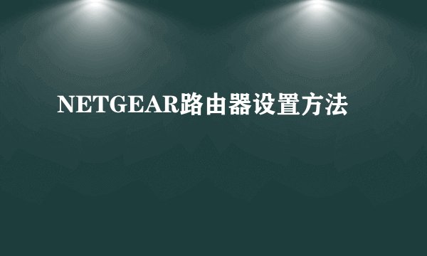 NETGEAR路由器设置方法