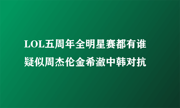 LOL五周年全明星赛都有谁 疑似周杰伦金希澈中韩对抗