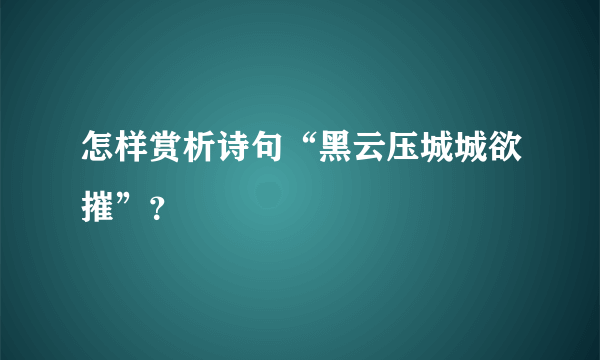 怎样赏析诗句“黑云压城城欲摧”？