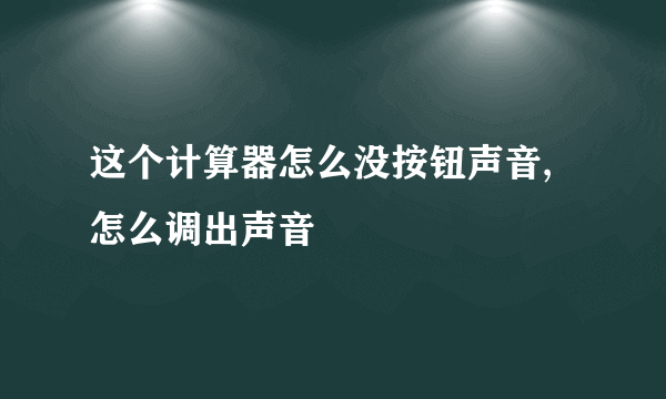 这个计算器怎么没按钮声音,怎么调出声音