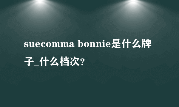 suecomma bonnie是什么牌子_什么档次？