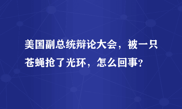 美国副总统辩论大会，被一只苍蝇抢了光环，怎么回事？