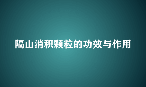 隔山消积颗粒的功效与作用