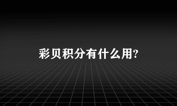 彩贝积分有什么用?