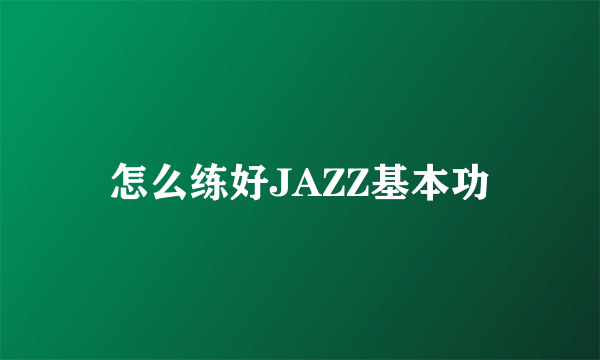 怎么练好JAZZ基本功