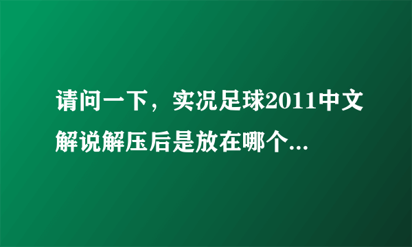 请问一下，实况足球2011中文解说解压后是放在哪个文件夹里面..