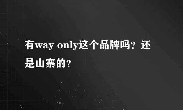 有way only这个品牌吗？还是山寨的？